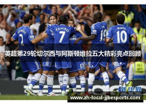 英超第29轮切尔西与阿斯顿维拉五大精彩亮点回顾