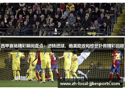西甲赛场精彩瞬间盘点：逆转进球、绝美助攻和惊世扑救精彩回顾