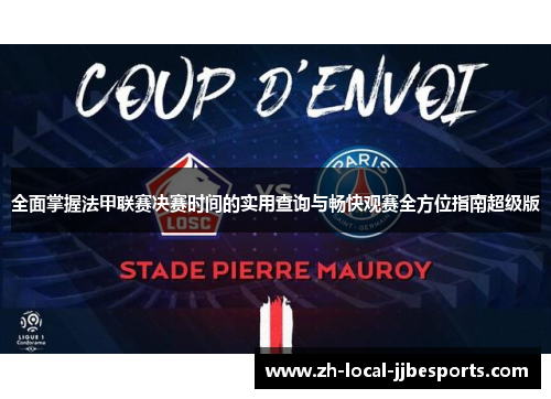 全面掌握法甲联赛决赛时间的实用查询与畅快观赛全方位指南超级版