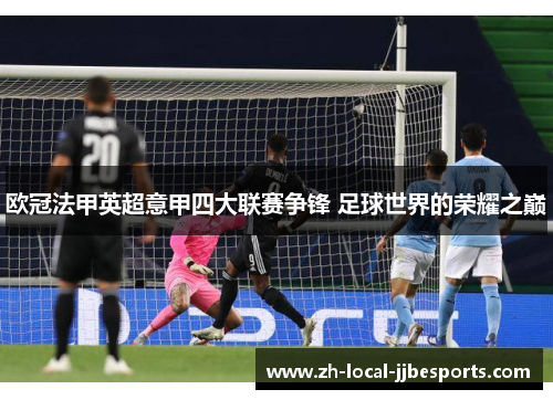 欧冠法甲英超意甲四大联赛争锋 足球世界的荣耀之巅