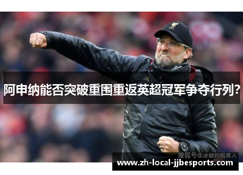 阿申纳能否突破重围重返英超冠军争夺行列？