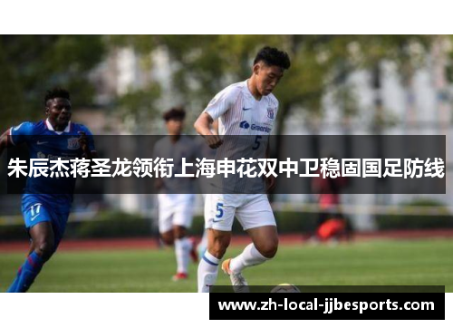 朱辰杰蒋圣龙领衔上海申花双中卫稳固国足防线