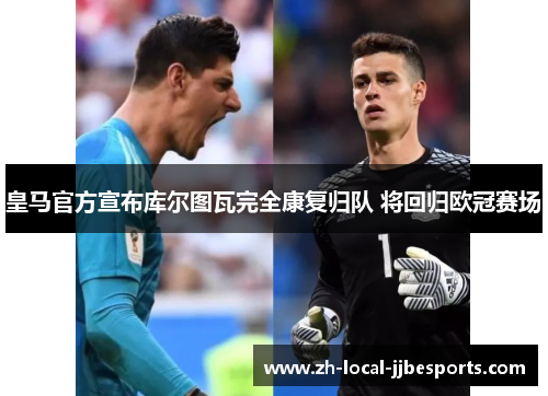 皇马官方宣布库尔图瓦完全康复归队 将回归欧冠赛场