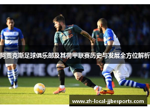 阿贾克斯足球俱乐部及其荷甲联赛历史与发展全方位解析
