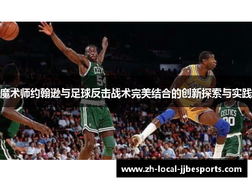 魔术师约翰逊与足球反击战术完美结合的创新探索与实践
