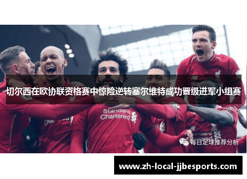 切尔西在欧协联资格赛中惊险逆转塞尔维特成功晋级进军小组赛 切尔西在欧协联资格赛中惊险逆转塞尔维特成功晋级进军小组赛