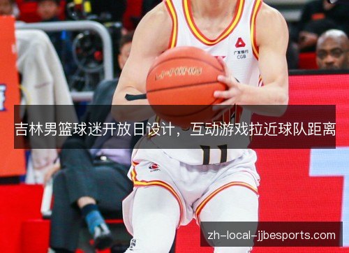 吉林男篮球迷开放日设计,互动游戏拉近球队距离 吉林男篮球迷开放日设计,互动游戏拉近球队距离